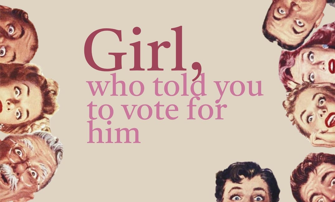 Girl, who told you to vote for him