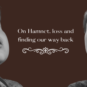 Image of: On Hamnet, loss and finding our way back