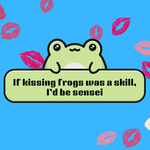 Image of: If kissing frogs were a skill, I’d be sensei.