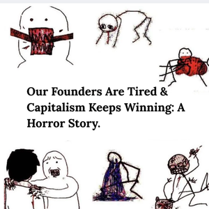 Image of: Our Founders Are Tired & Capitalism Keeps Winning: A Horror Story