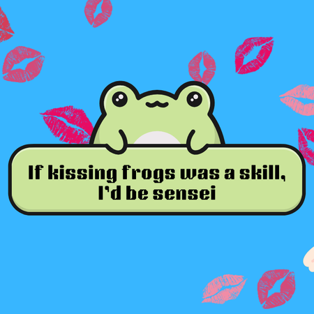Image of: If kissing frogs were a skill, I’d be sensei.