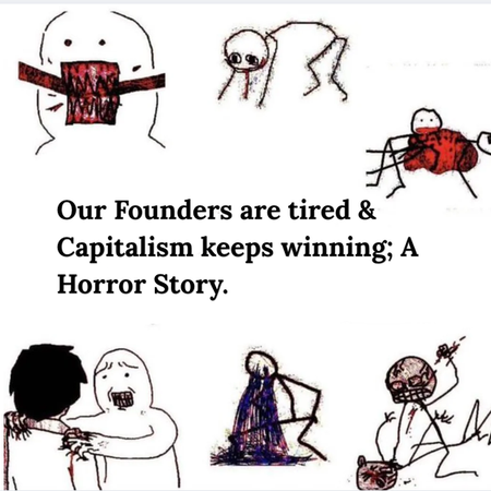 Image of: Our Founders are tired & Capitalism keeps winning; A Horror Story.